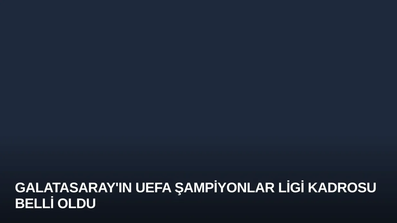 Galatasaray'ın UEFA Şampiyonlar Ligi Kadrosu Belli Oldu
