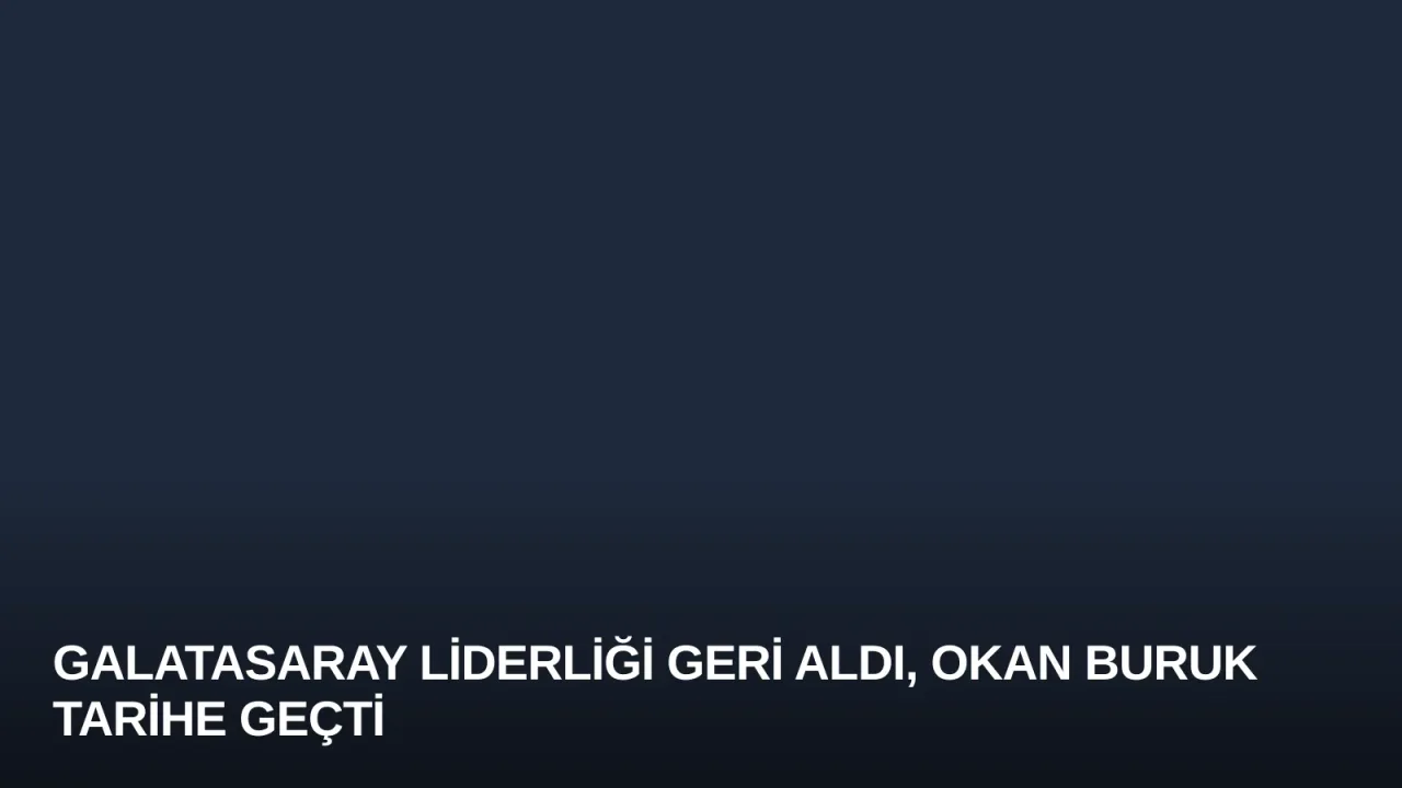 Galatasaray Liderliği Geri Aldı, Okan Buruk Tarihe Geçti