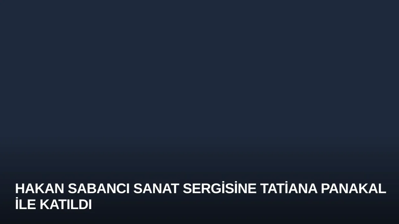 Hakan Sabancı Sanat Sergisine Tatiana Panakal ile Katıldı
