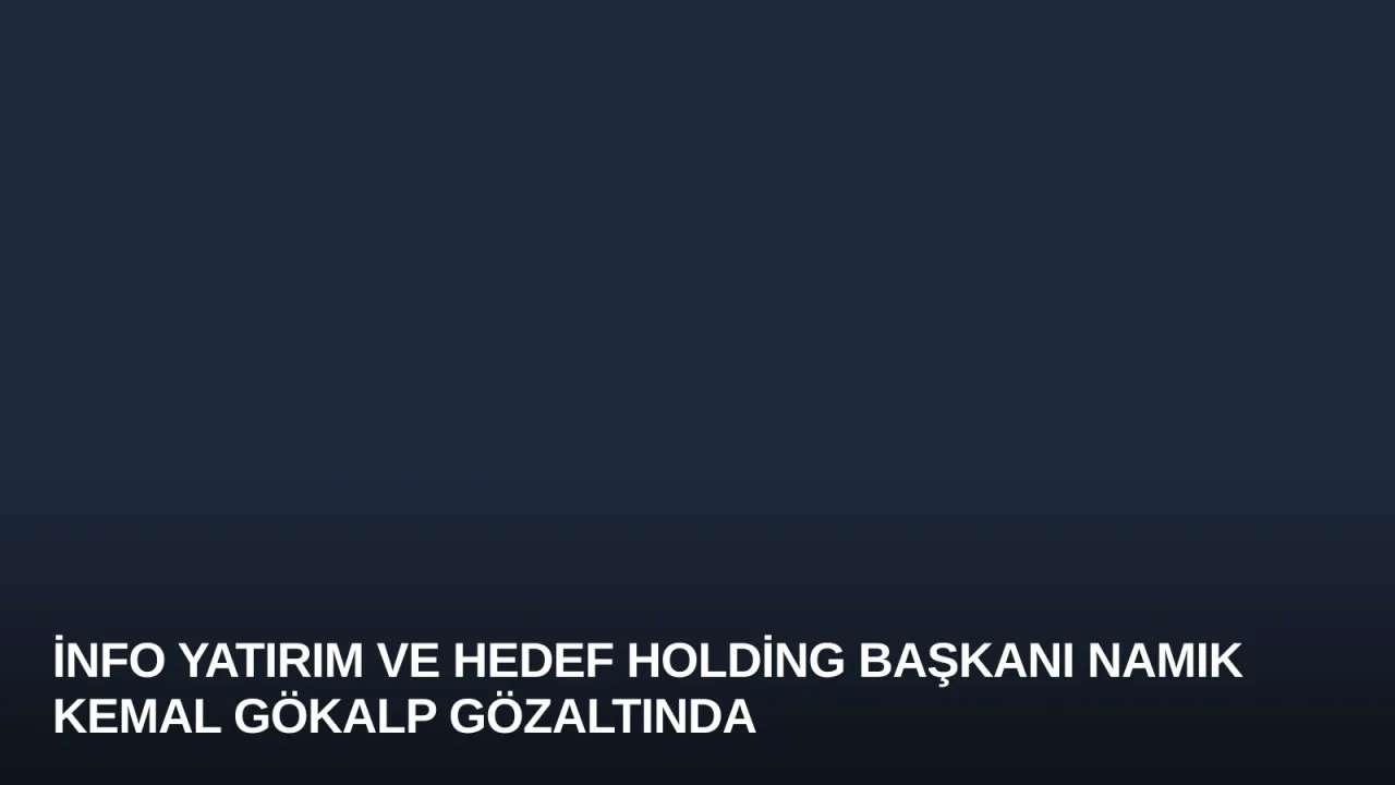 İnfo Yatırım ve Hedef Holding Başkanı Namık Kemal Gökalp Gözaltında