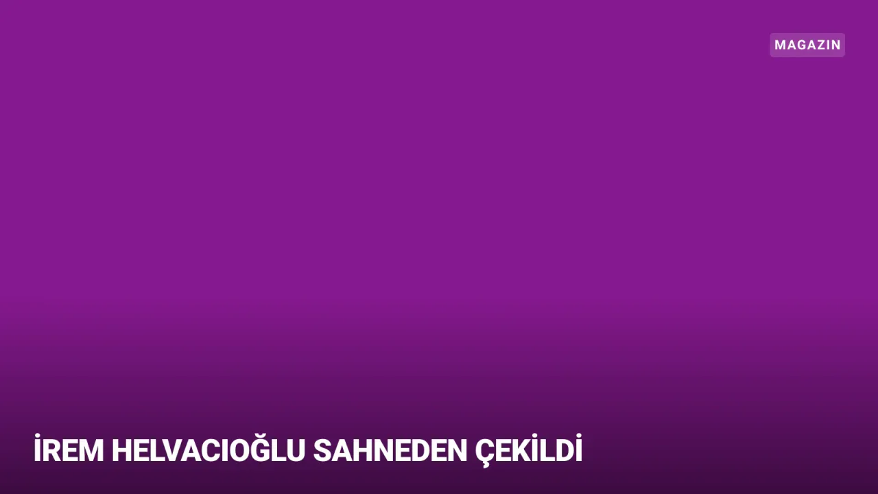 İrem Helvacıoğlu Boşanma ve Kazaların Ardından Gözlerden Uzaklaştı