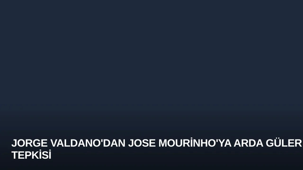 Jorge Valdano'dan Jose Mourinho'ya Arda Güler Tepkisi