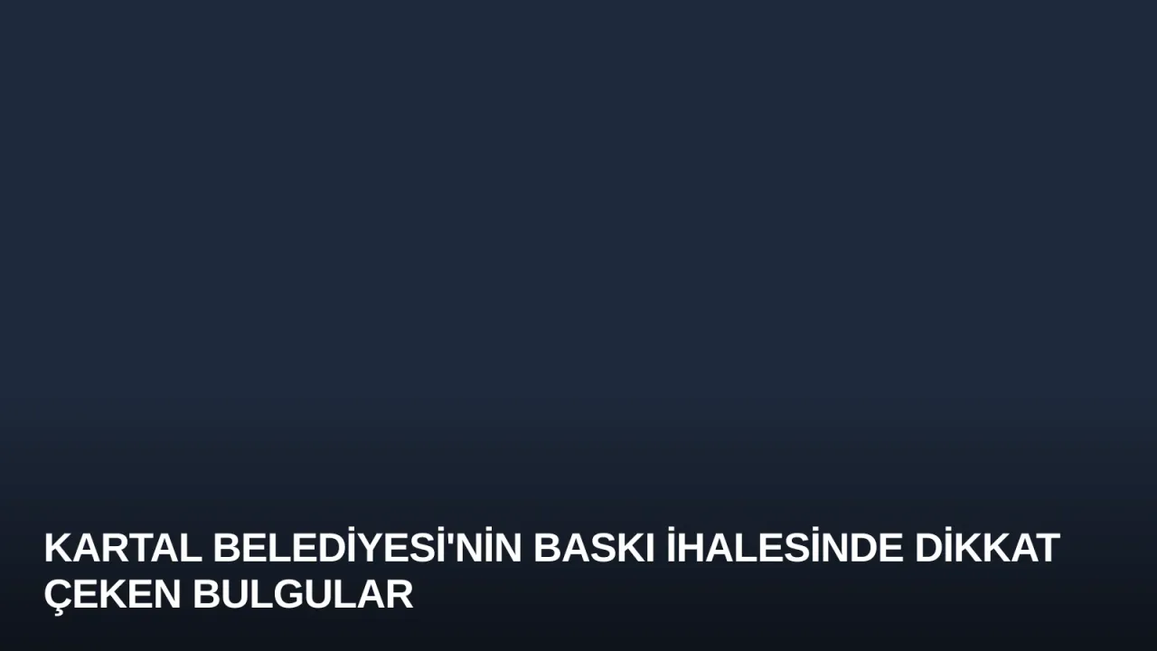 Kartal Belediyesi'nin Baskı İhalesinde Dikkat Çeken Bulgular