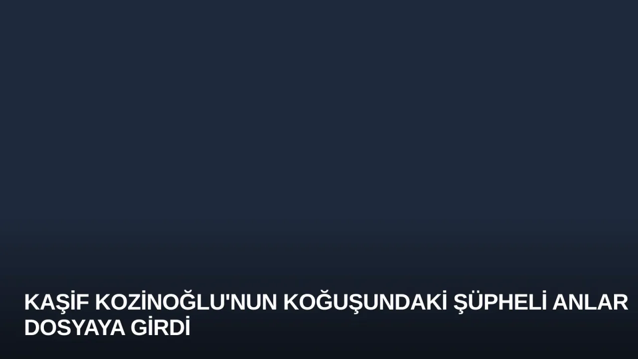 Kaşif Kozinoğlu'nun Koğuşundaki Şüpheli Anlar Dosyaya Girdi