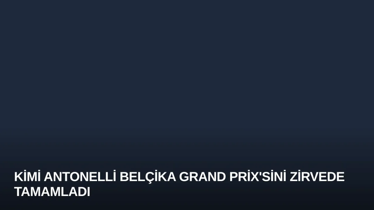 Kimi Antonelli Belçika Grand Prix'sini Zirvede Tamamladı