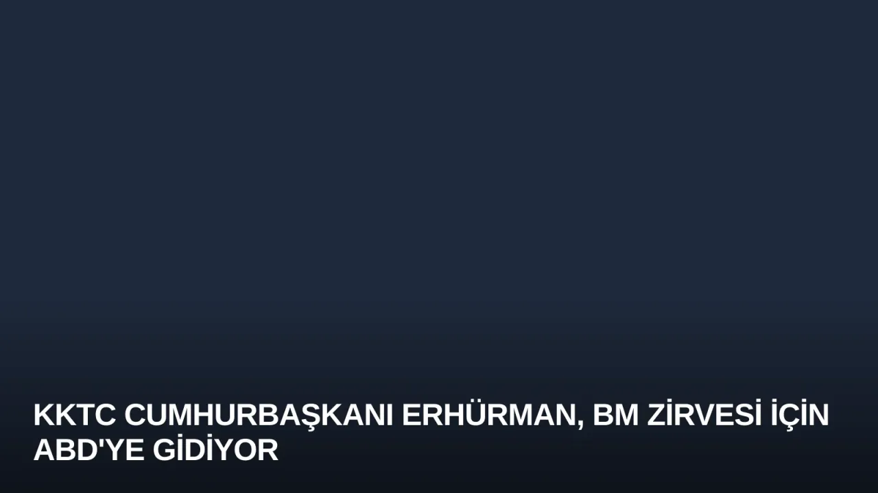 KKTC Cumhurbaşkanı Erhürman, BM Zirvesi İçin ABD'ye Gidiyor