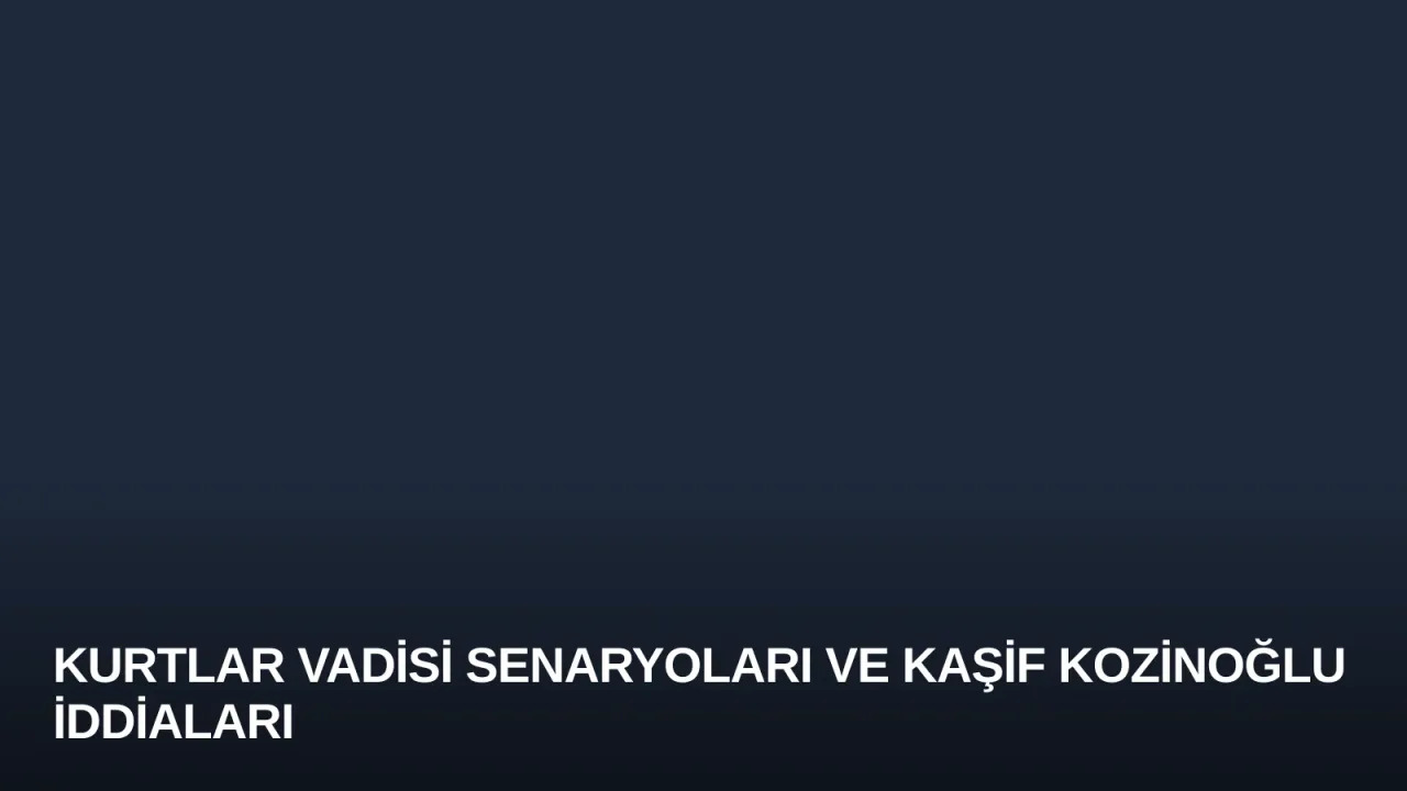 Kurtlar Vadisi Senaryoları ve Kaşif Kozinoğlu İddiaları