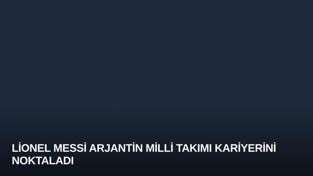 Lionel Messi Arjantin Milli Takımı Kariyerini Noktaladı