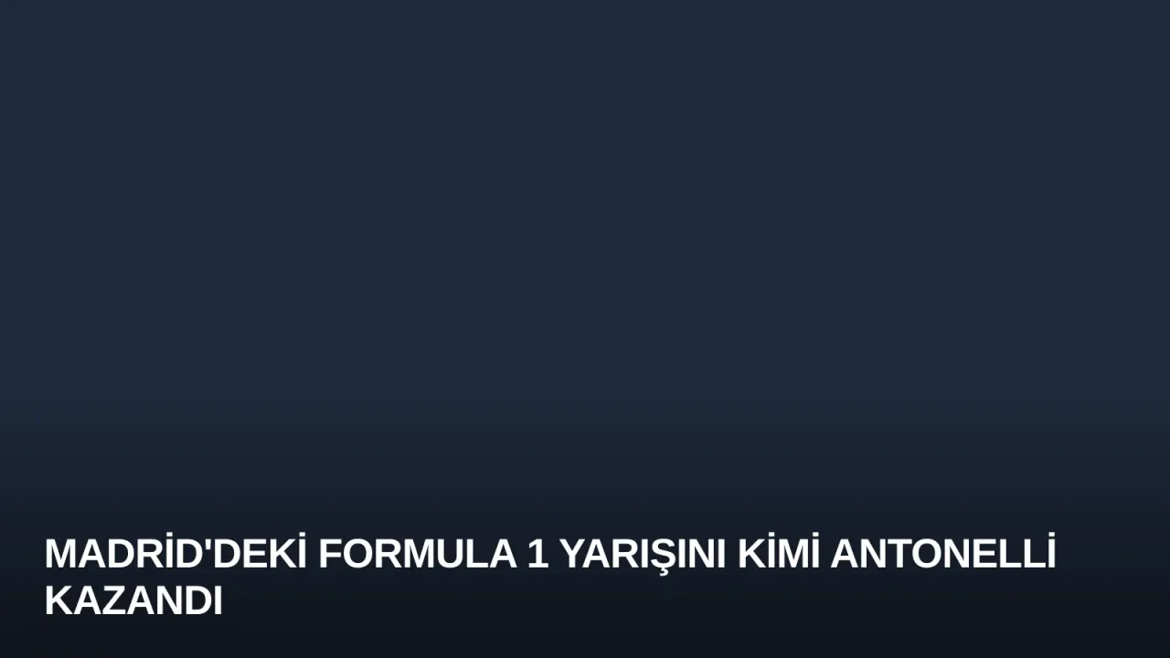 Madrid'deki Formula 1 Yarışını Kimi Antonelli Kazandı