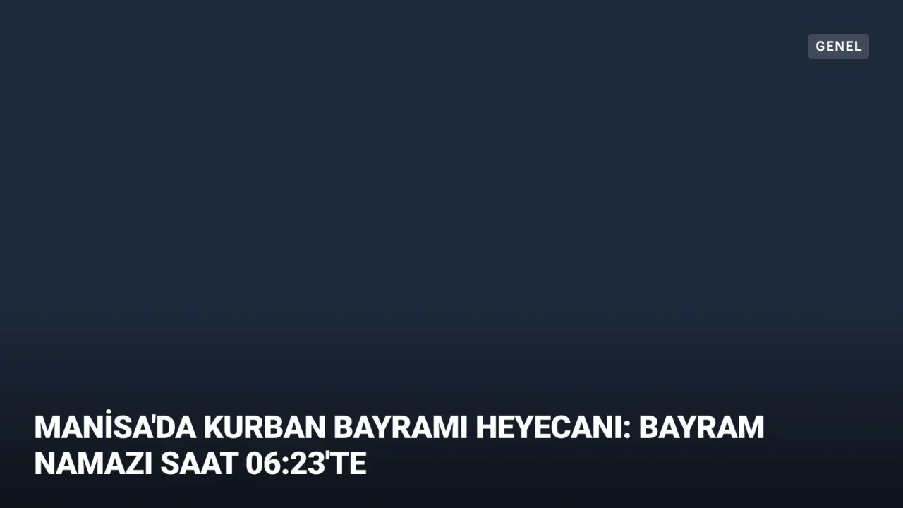 Manisa'da Kurban Bayramı Heyecanı: Bayram Namazı Saat 06:23'te
