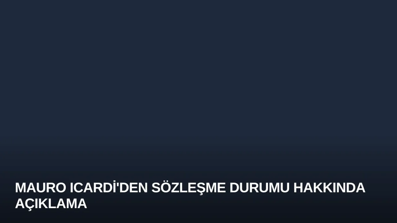 Mauro Icardi'den Sözleşme Durumu Hakkında Açıklama