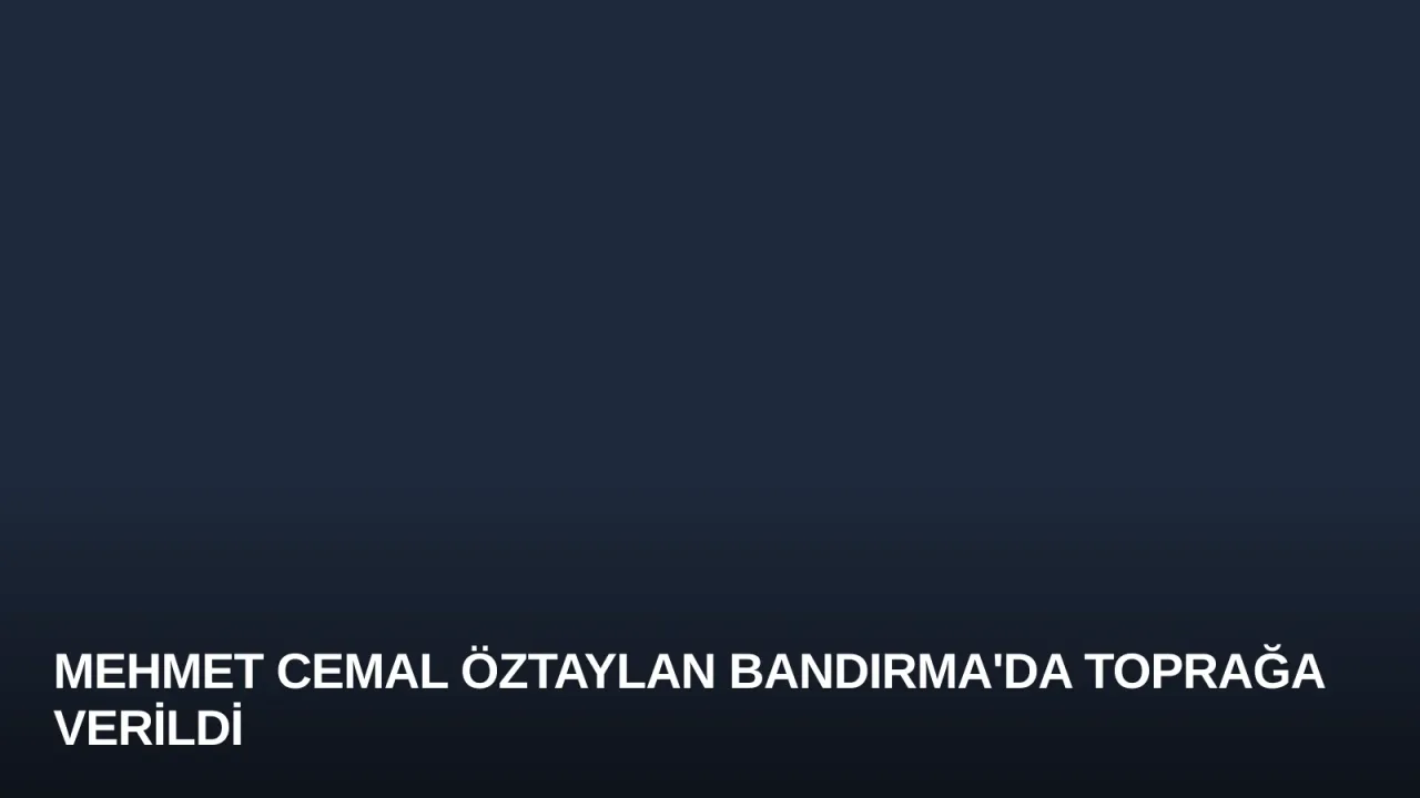 Mehmet Cemal Öztaylan Bandırma'da Toprağa Verildi