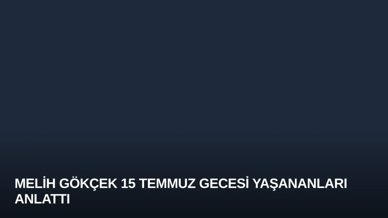 Melih Gökçek 15 Temmuz gecesi yaşananları anlattı