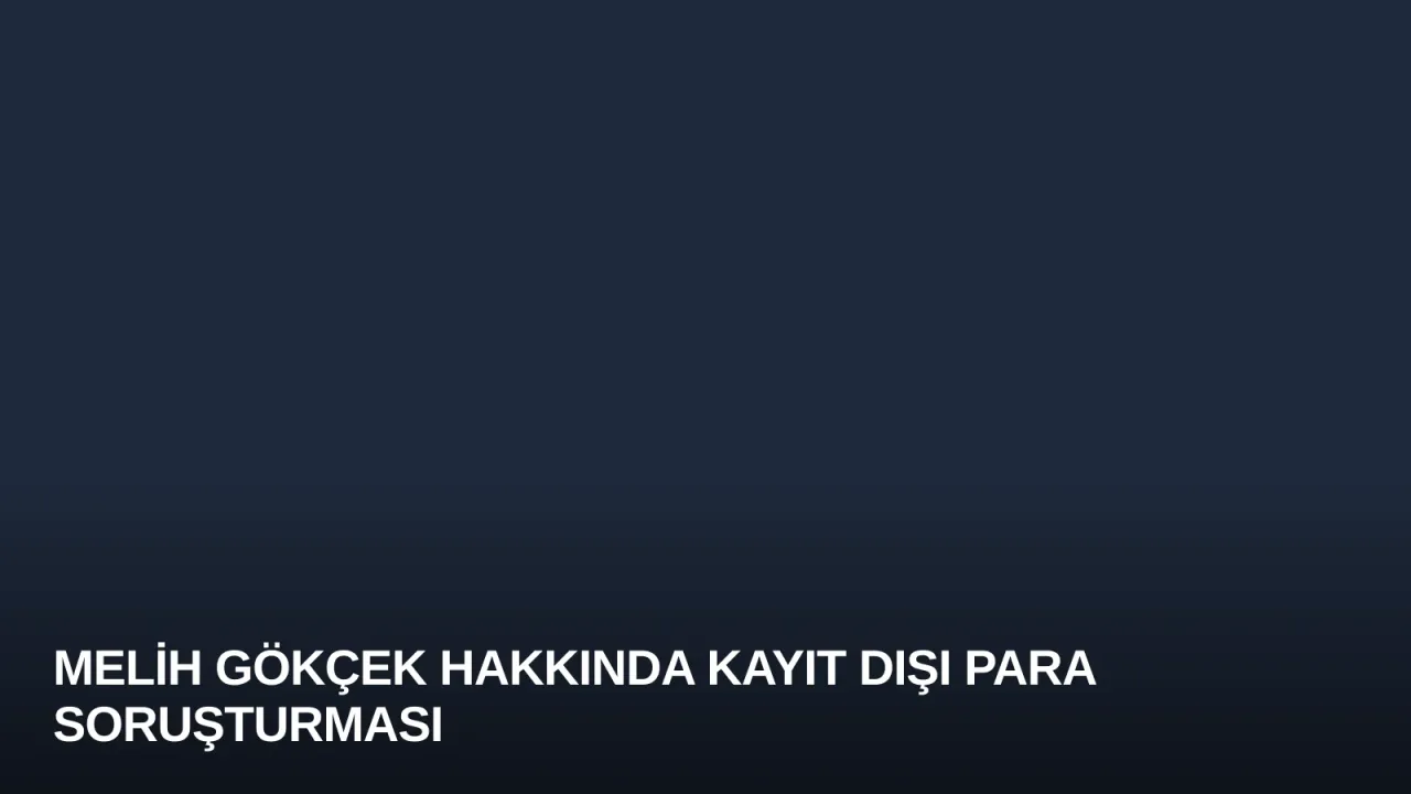 Melih Gökçek Hakkında Kayıt Dışı Para Soruşturması