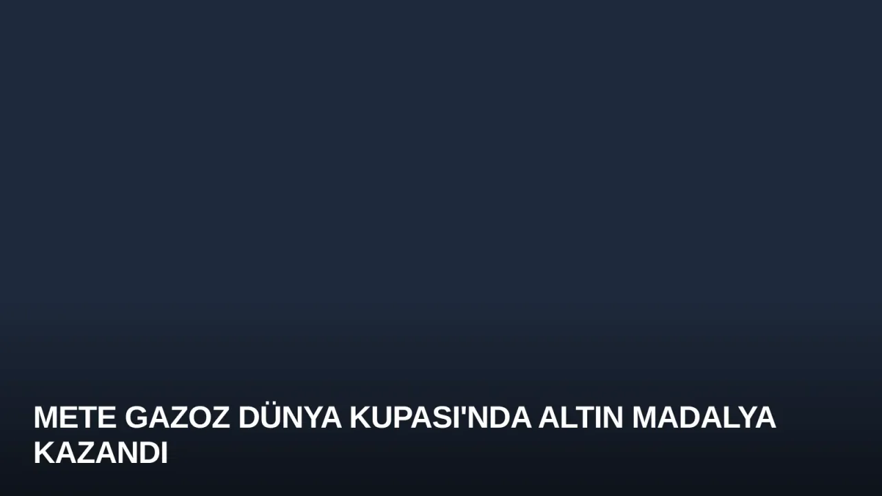 Mete Gazoz Dünya Kupası'nda Altın Madalya Kazandı