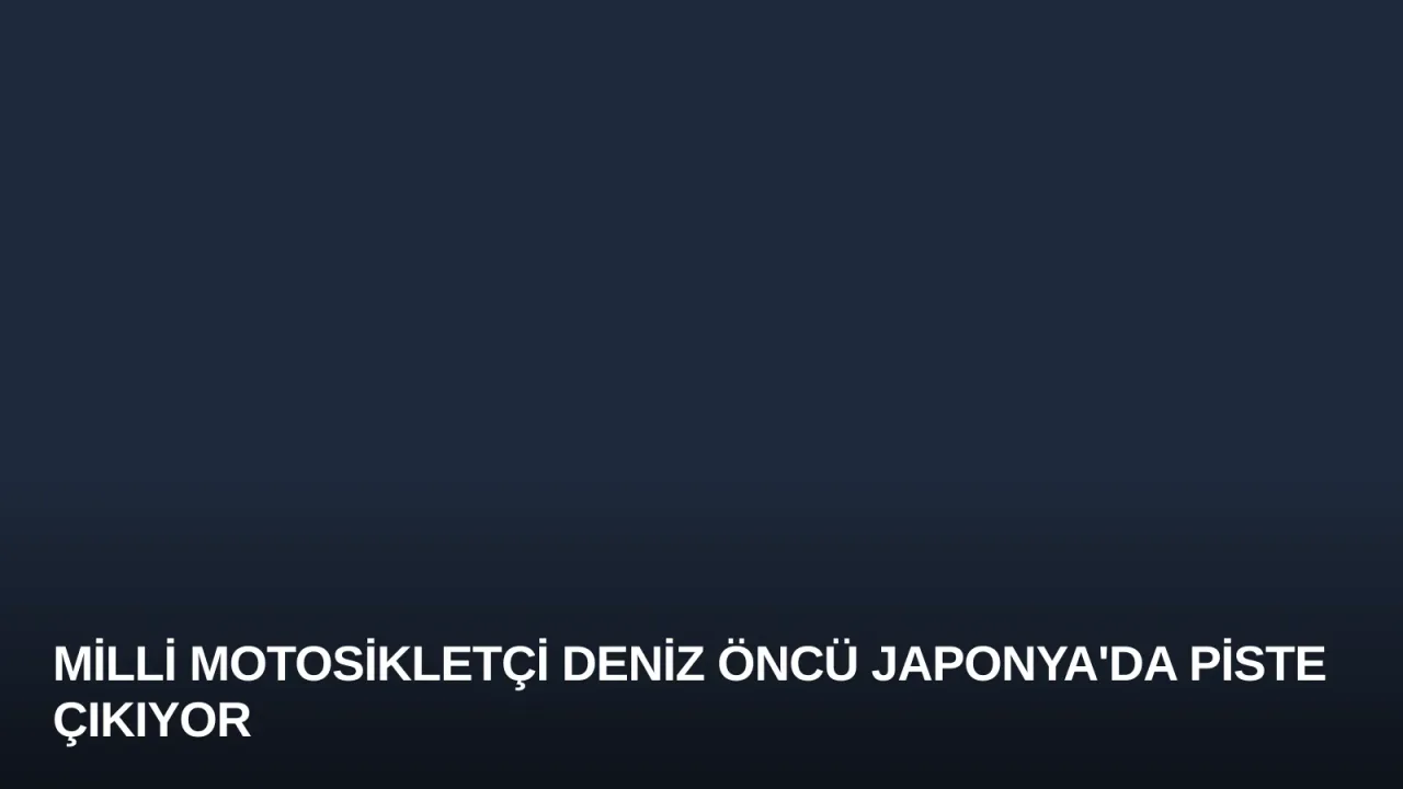 Milli Motosikletçi Deniz Öncü Japonya'da Piste Çıkıyor
