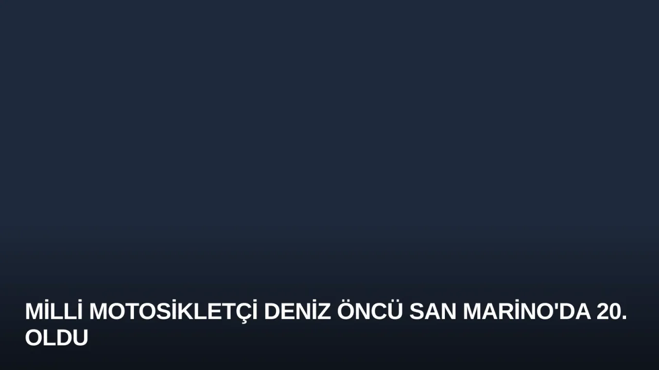 Milli Motosikletçi Deniz Öncü San Marino'da 20. Oldu