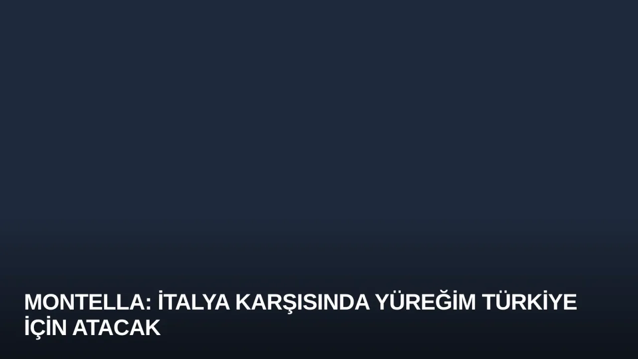 Montella: İtalya Karşısında Yüreğim Türkiye İçin Atacak
