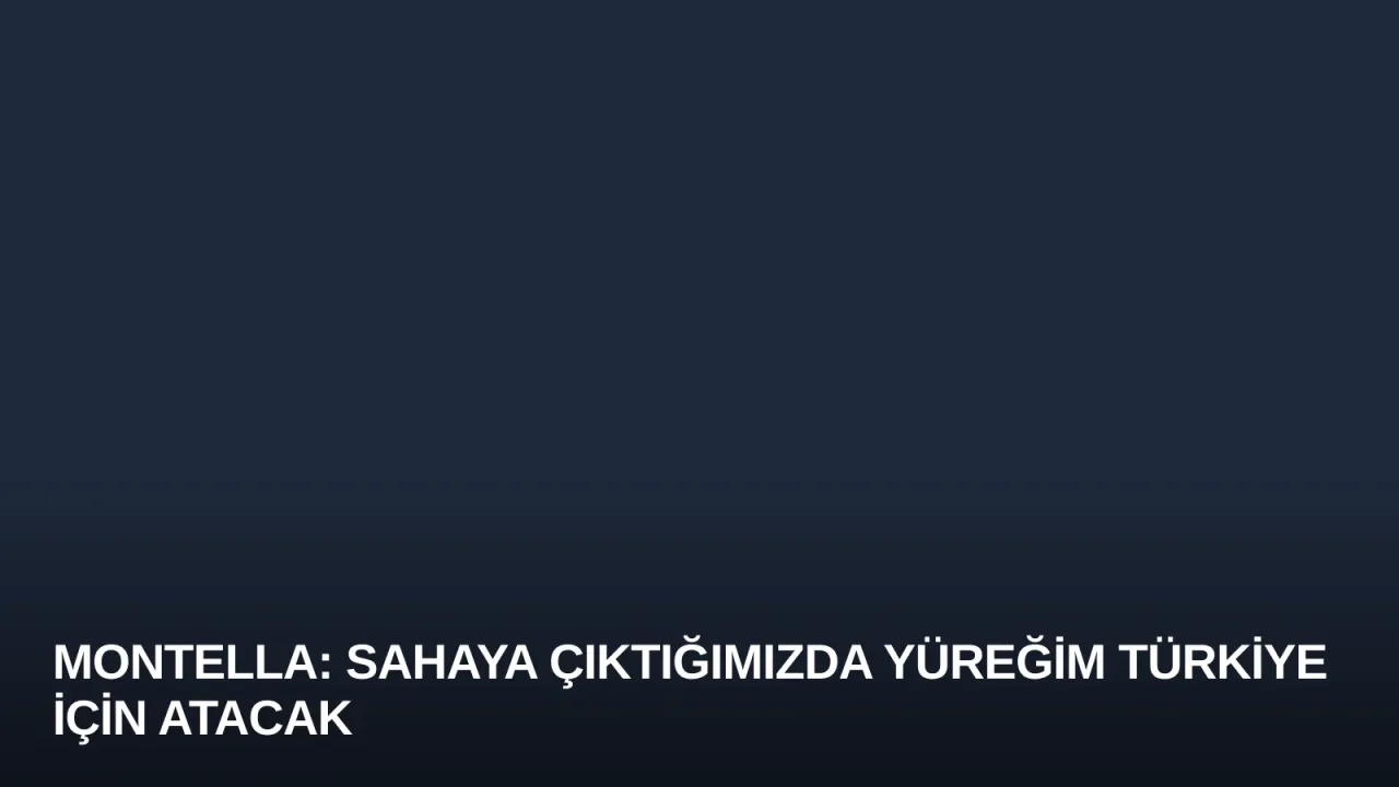 Montella: Sahaya Çıktığımızda Yüreğim Türkiye İçin Atacak