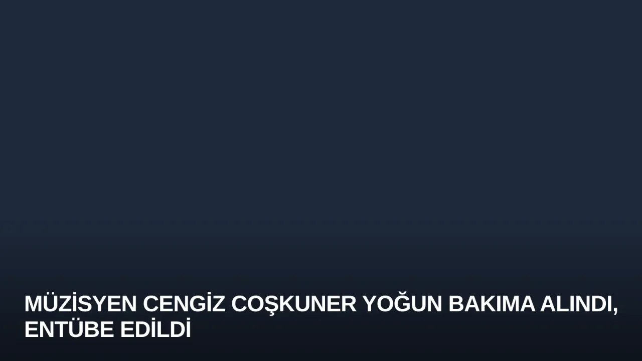 Müzisyen Cengiz Coşkuner Yoğun Bakıma Alındı, Entübe Edildi