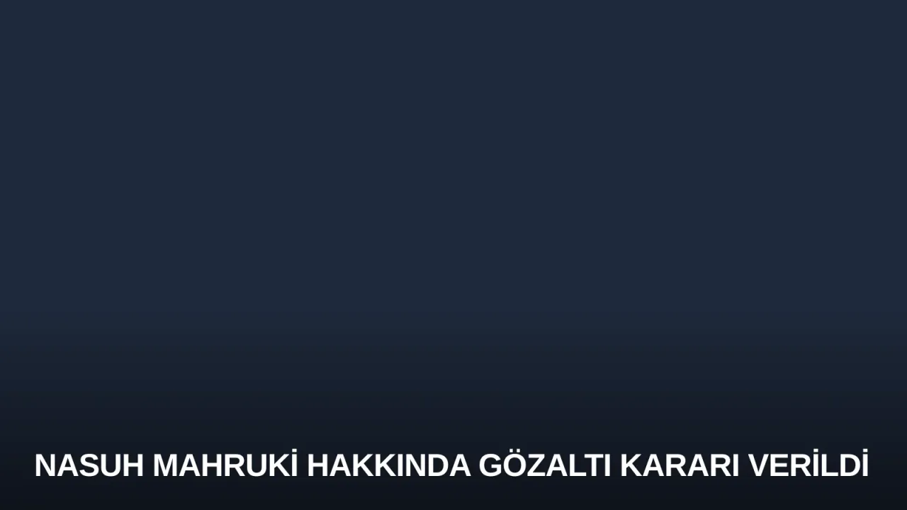Nasuh Mahruki Hakkında Gözaltı Kararı Verildi