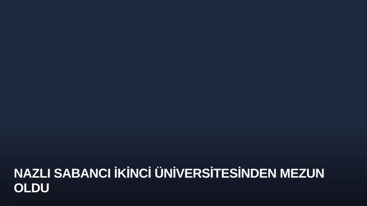 Nazlı Sabancı İkinci Üniversitesinden Mezun Oldu