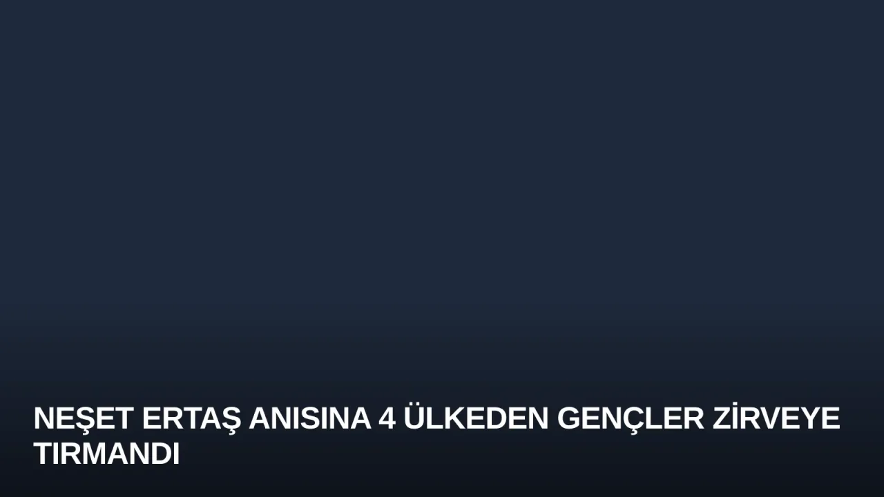 Neşet Ertaş Anısına 4 Ülkeden Gençler Zirveye Tırmandı