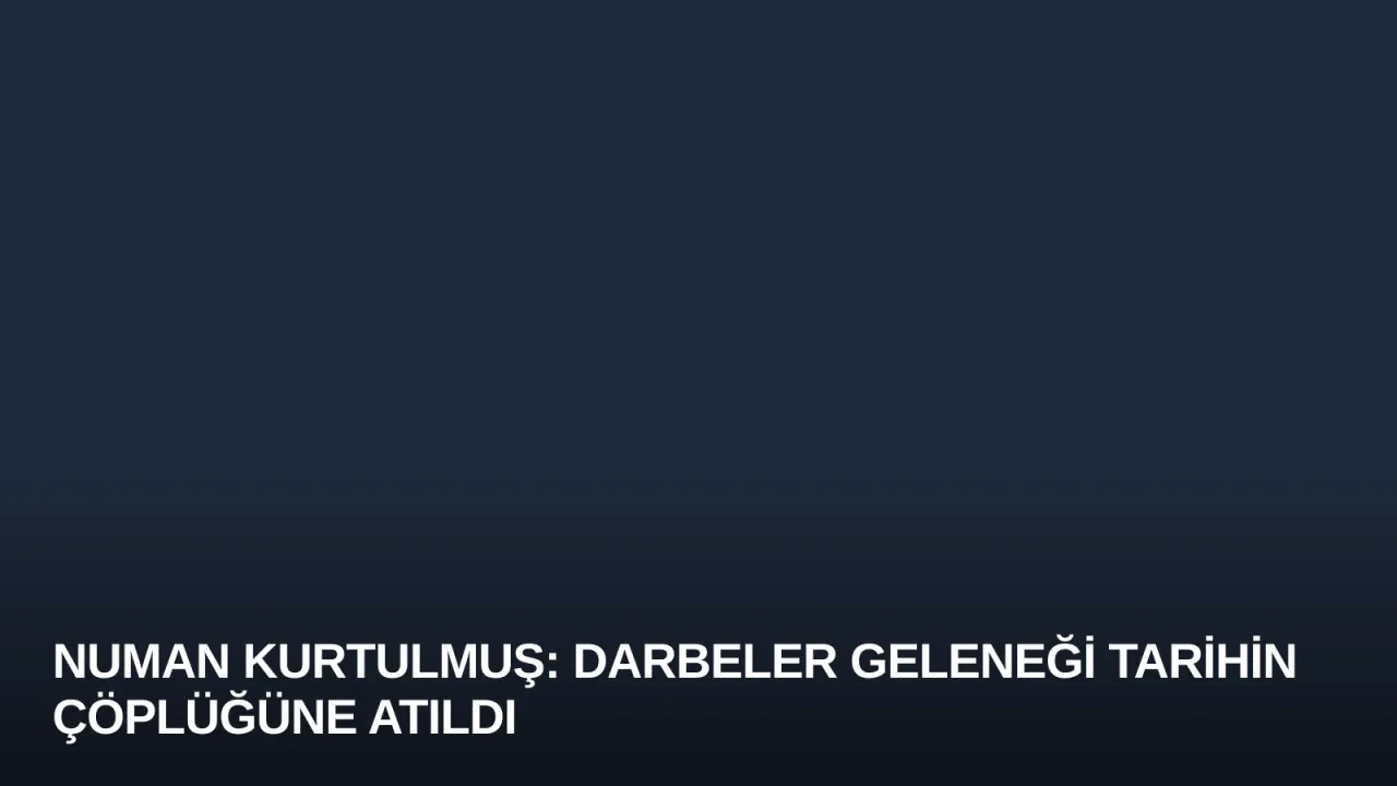 Numan Kurtulmuş: Darbeler Geleneği Tarihin Çöplüğüne Atıldı
