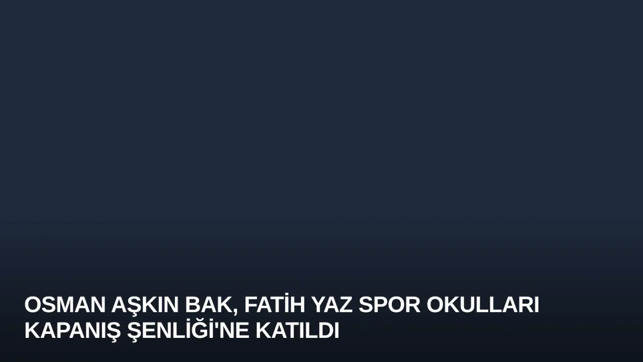 Osman Aşkın Bak, Fatih Yaz Spor Okulları Kapanış Şenliği'ne Katıldı