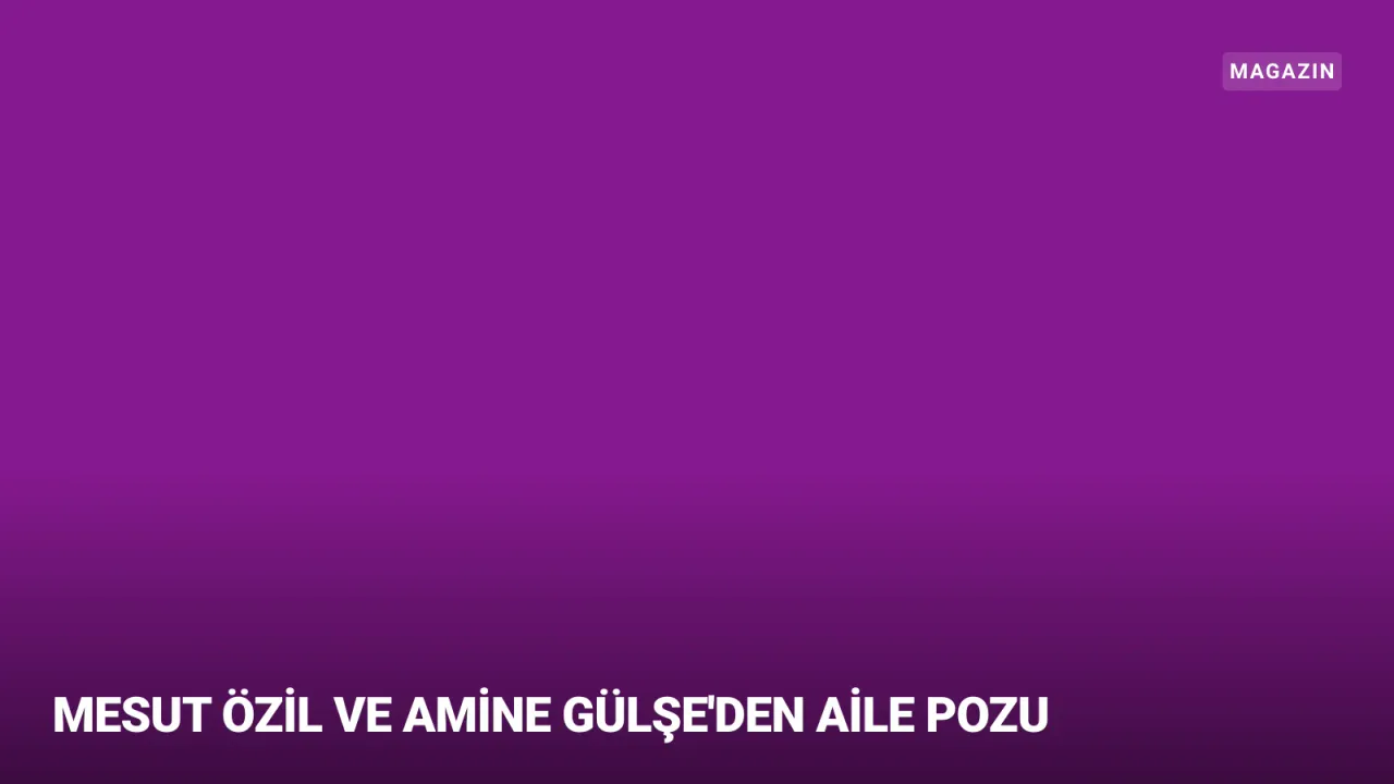 Özil ve Gülşe Çiftinden Sosyal Medyayı Sallayan Aile Pozu!
