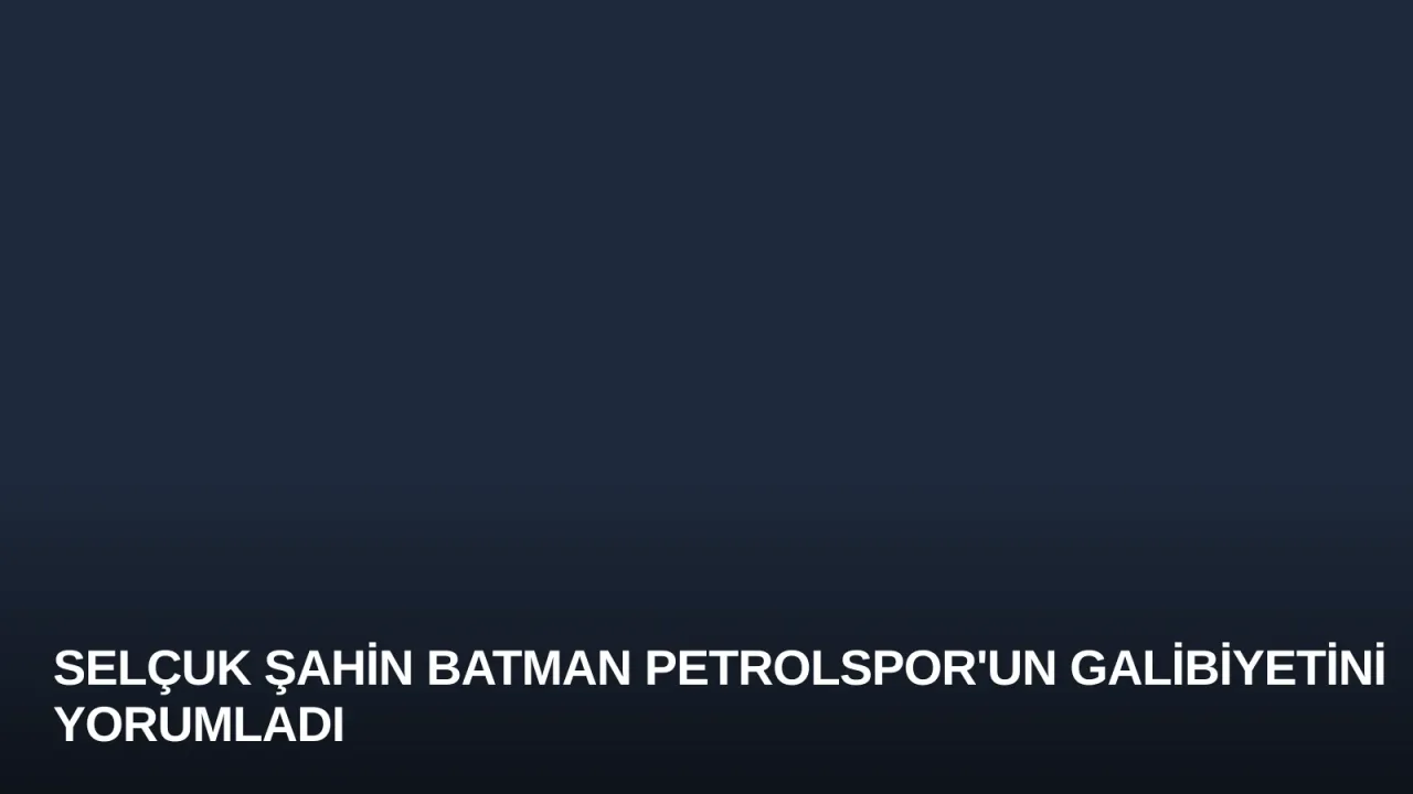 Selçuk Şahin Batman Petrolspor'un Galibiyetini Yorumladı