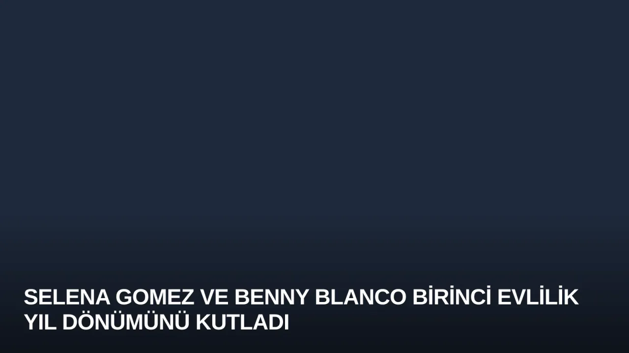 Selena Gomez ve Benny Blanco Birinci Evlilik Yıl Dönümünü Kutladı