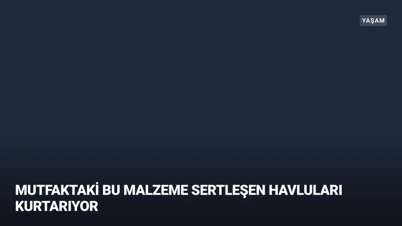 Sertleşen Havlular İçin Tek Malzeme Yeterli: İlk Günkü Gibi Pofuduk