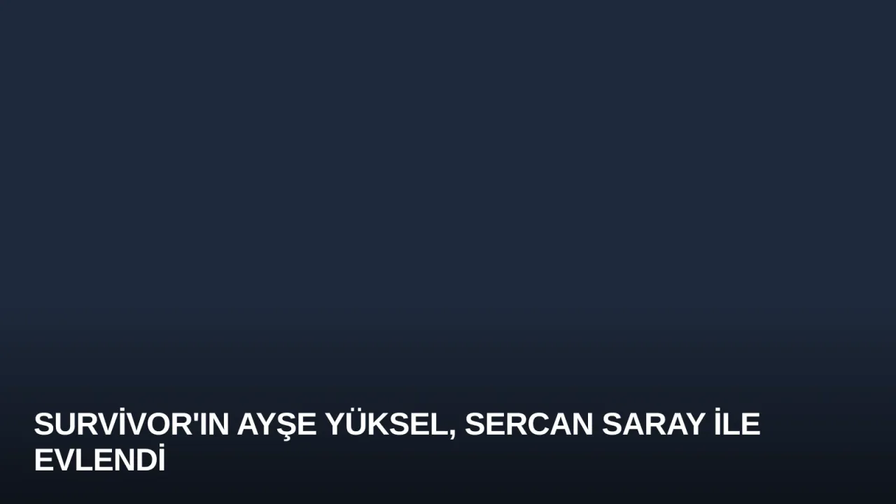Survivor'ın Ayşe Yüksel, Sercan Saray ile Evlendi