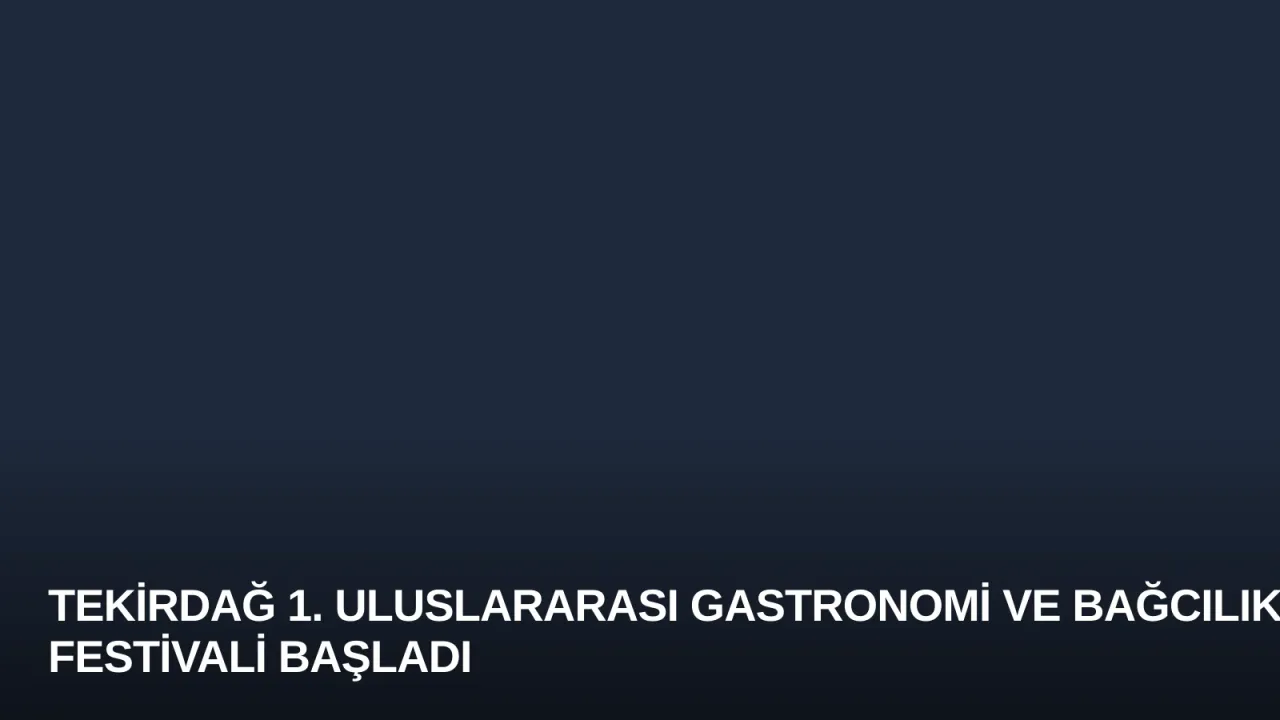 Tekirdağ 1. Uluslararası Gastronomi ve Bağcılık Festivali Başladı