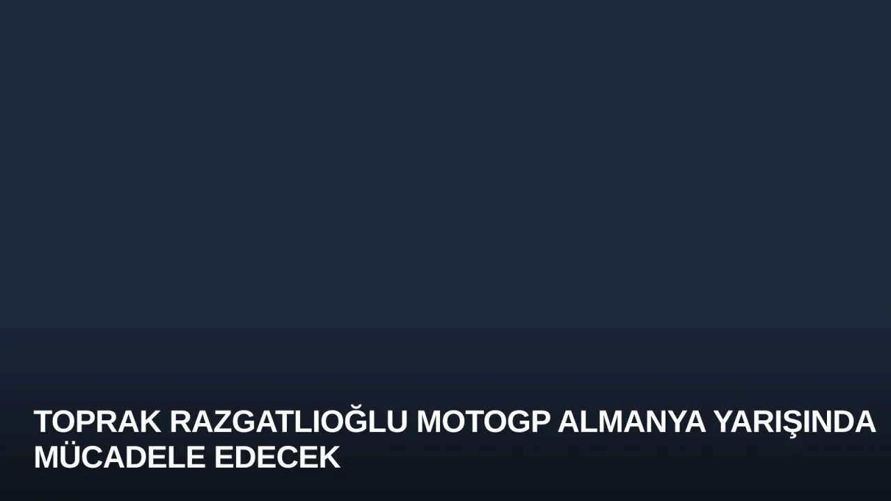 Toprak Razgatlıoğlu MotoGP Almanya Yarışında Mücadele Edecek