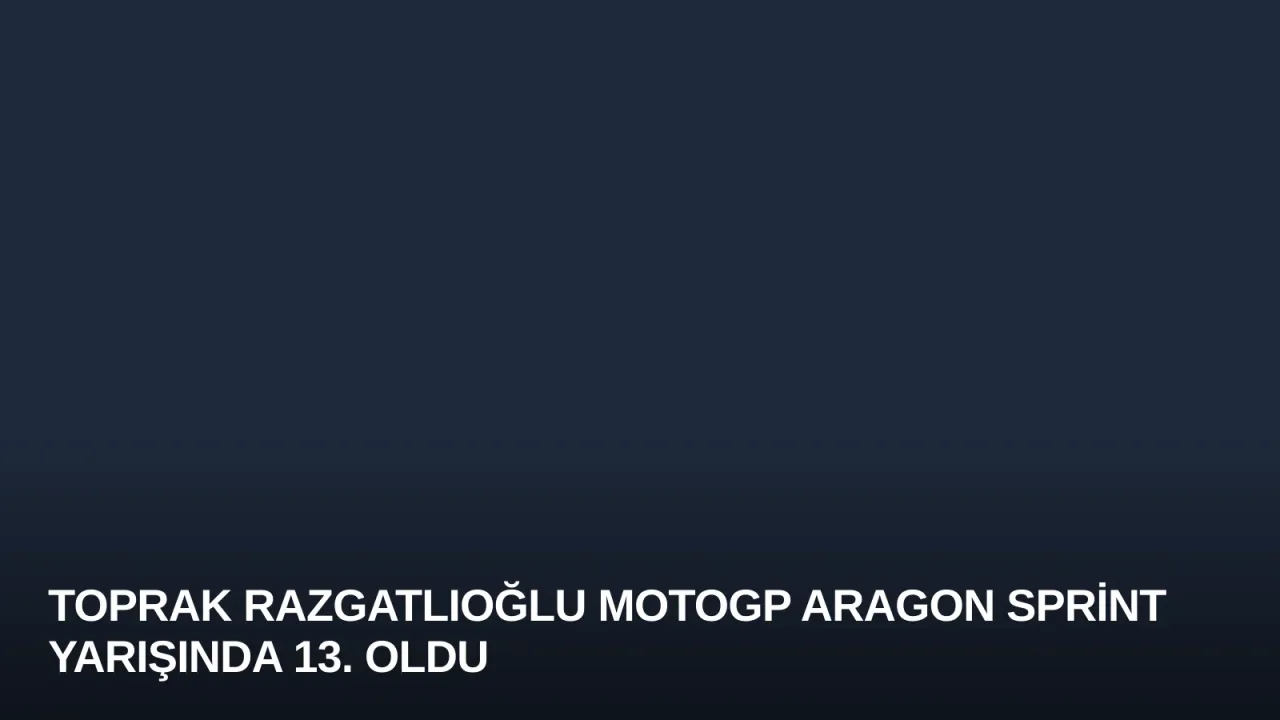 Toprak Razgatlıoğlu MotoGP Aragon Sprint Yarışında 13. Oldu