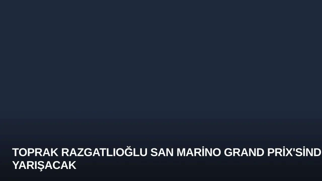 Toprak Razgatlıoğlu San Marino Grand Prix'sinde Yarışacak