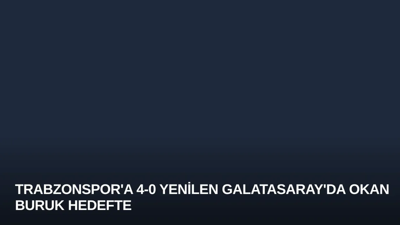 Trabzonspor'a 4-0 Yenilen Galatasaray'da Okan Buruk Hedefte