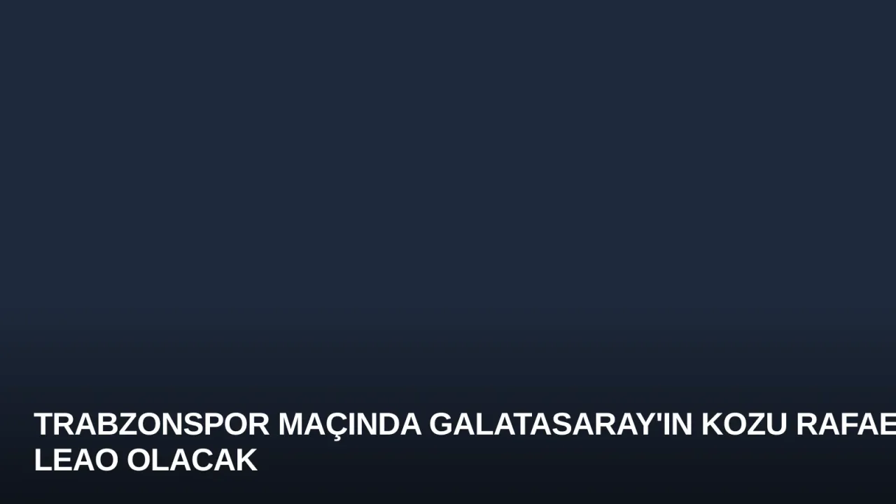 Trabzonspor Maçında Galatasaray'ın Kozu Rafael Leao Olacak