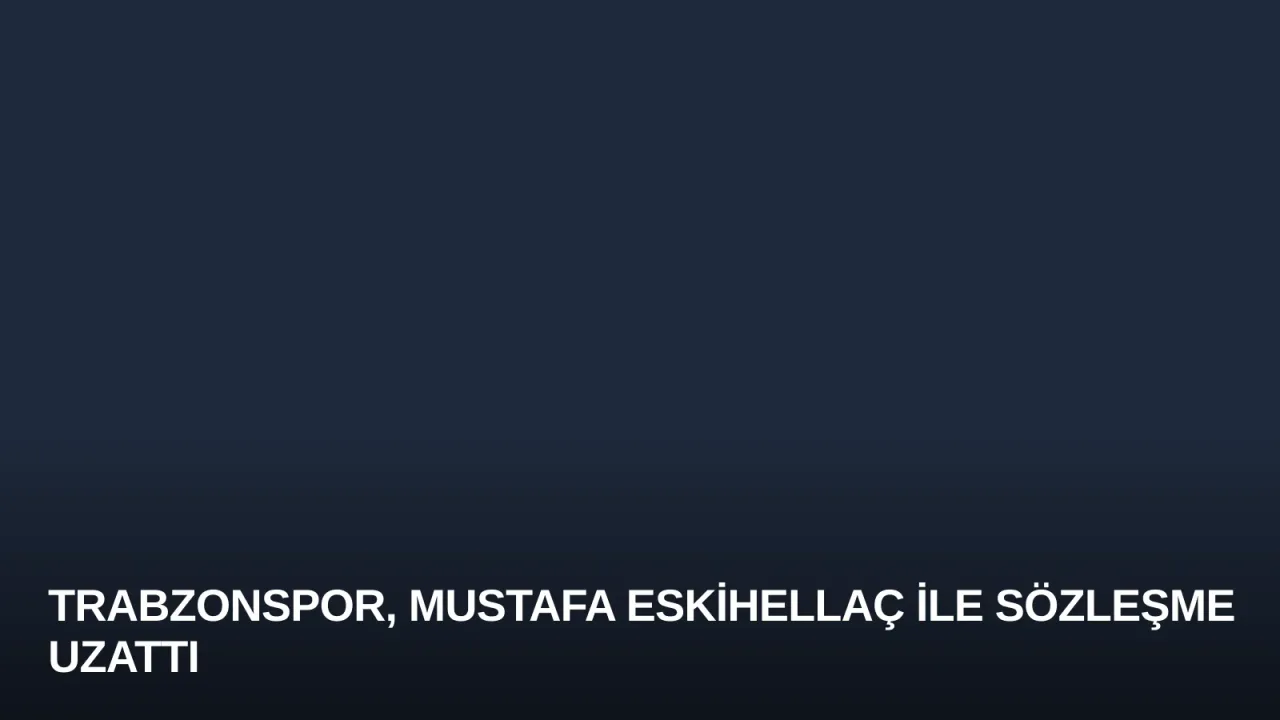 Trabzonspor, Mustafa Eskihellaç ile Sözleşme Uzattı