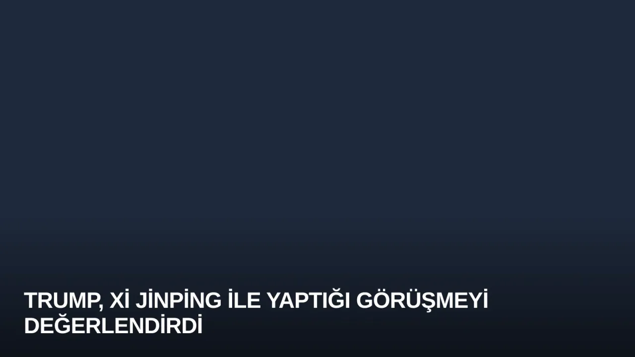 Trump, Xi Jinping ile Yaptığı Görüşmeyi Değerlendirdi
