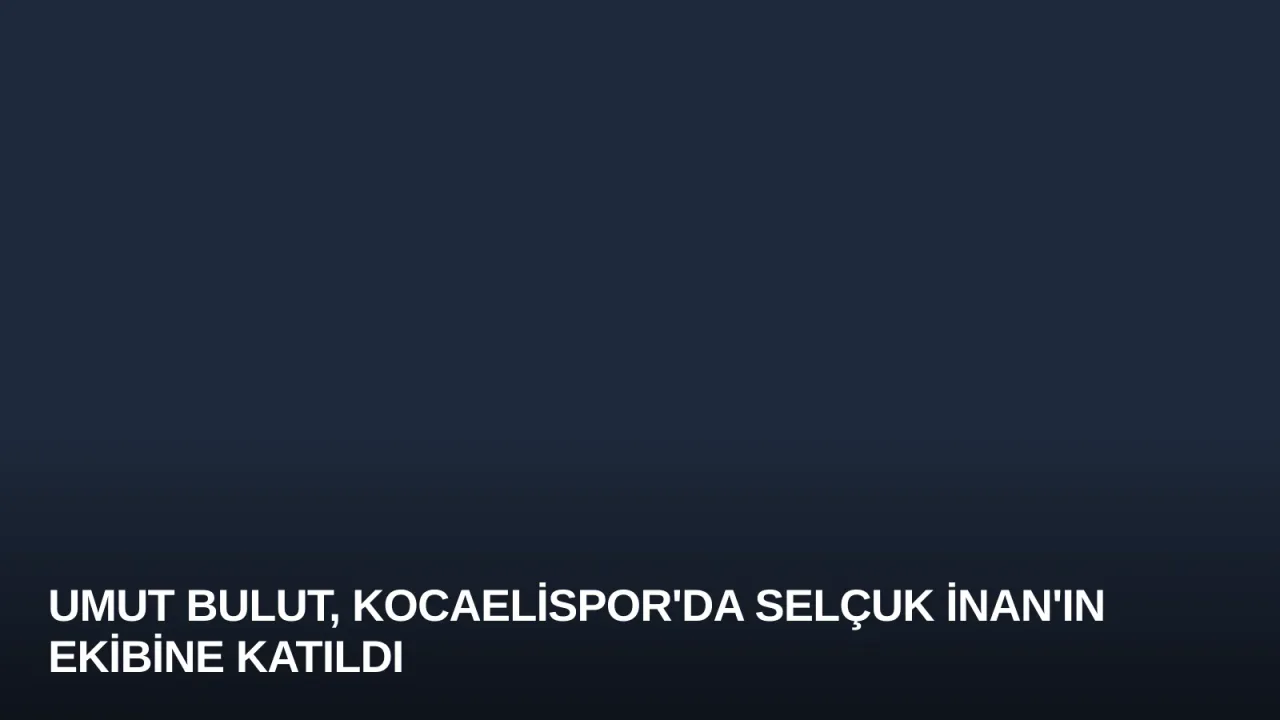 Umut Bulut, Kocaelispor'da Selçuk İnan'ın Ekibine Katıldı