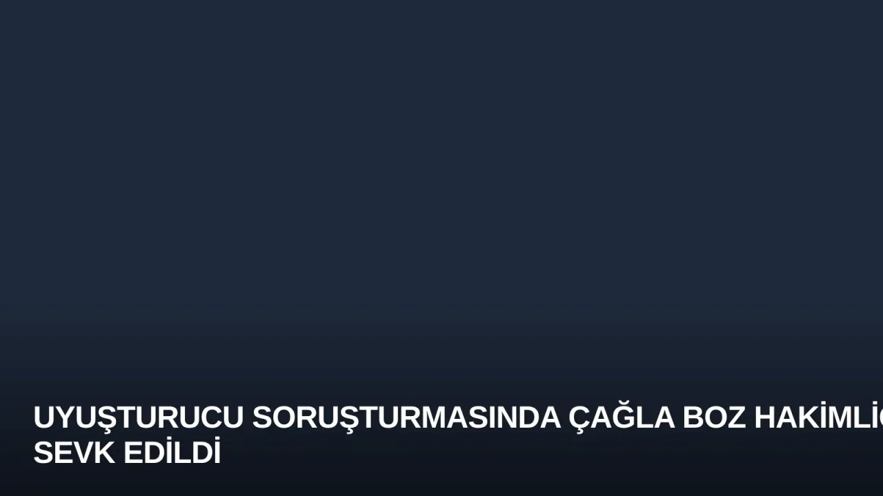 Uyuşturucu Soruşturmasında Çağla Boz Hakimliğe Sevk Edildi