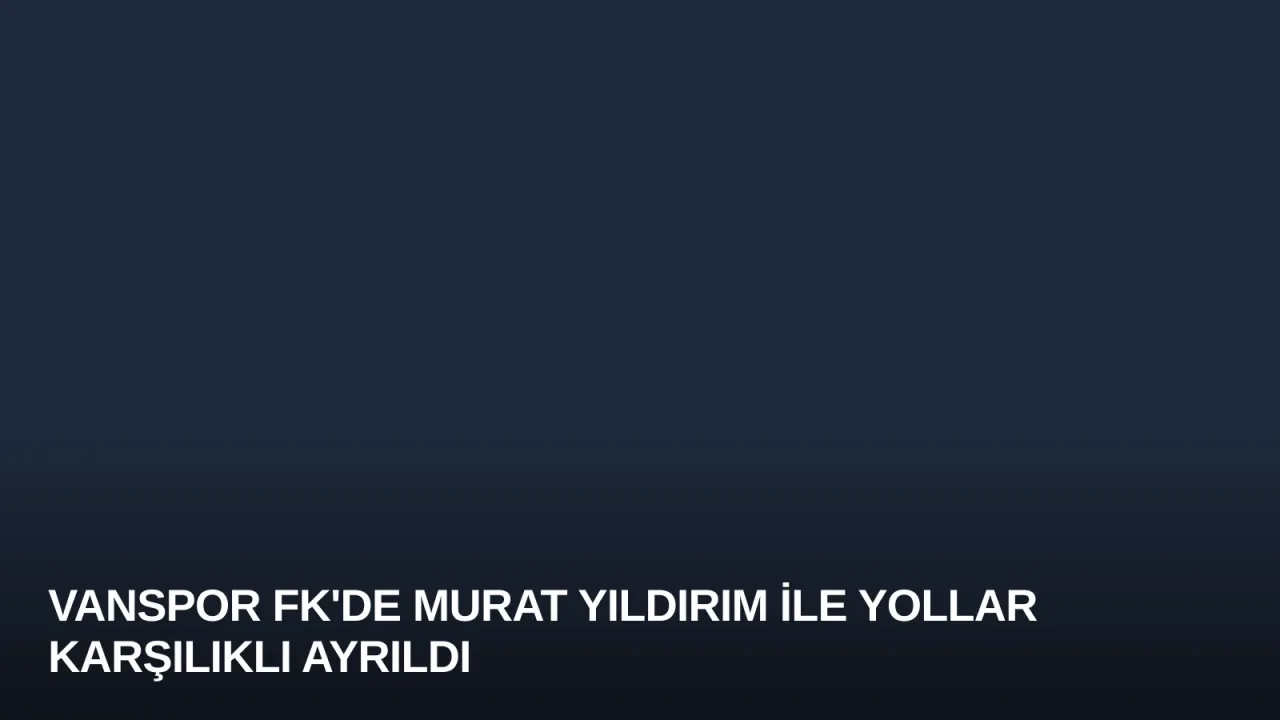 Vanspor FK'de Murat Yıldırım ile Yollar Karşılıklı Ayrıldı