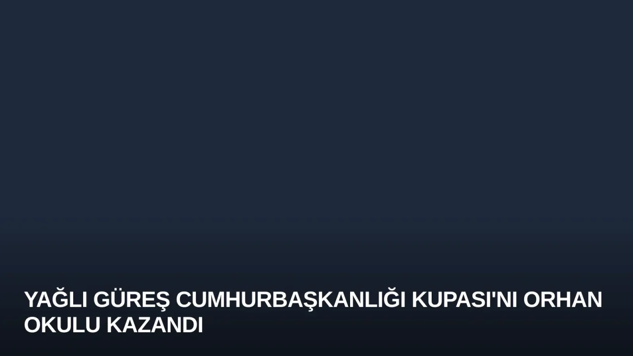 Yağlı Güreş Cumhurbaşkanlığı Kupası'nı Orhan Okulu Kazandı