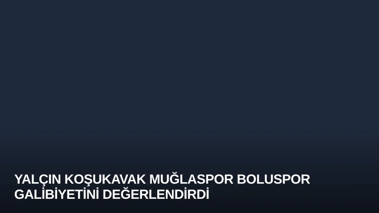 Yalçın Koşukavak Muğlaspor Boluspor Galibiyetini Değerlendirdi