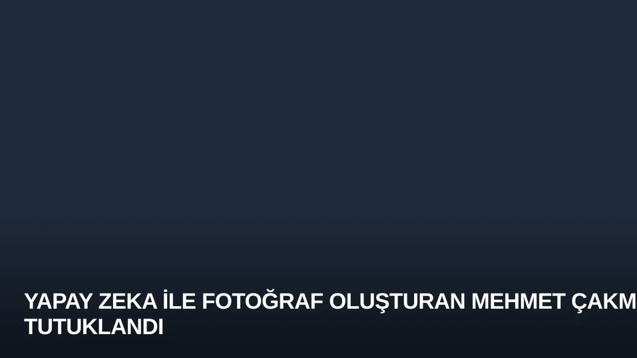 Yapay Zeka ile Fotoğraf Oluşturan Mehmet Çakmak Tutuklandı