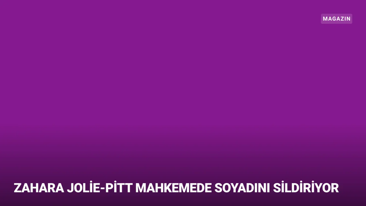 Zahara Jolie-Pitt Babasının Soyadını Sildirmek İçin Mahkemede