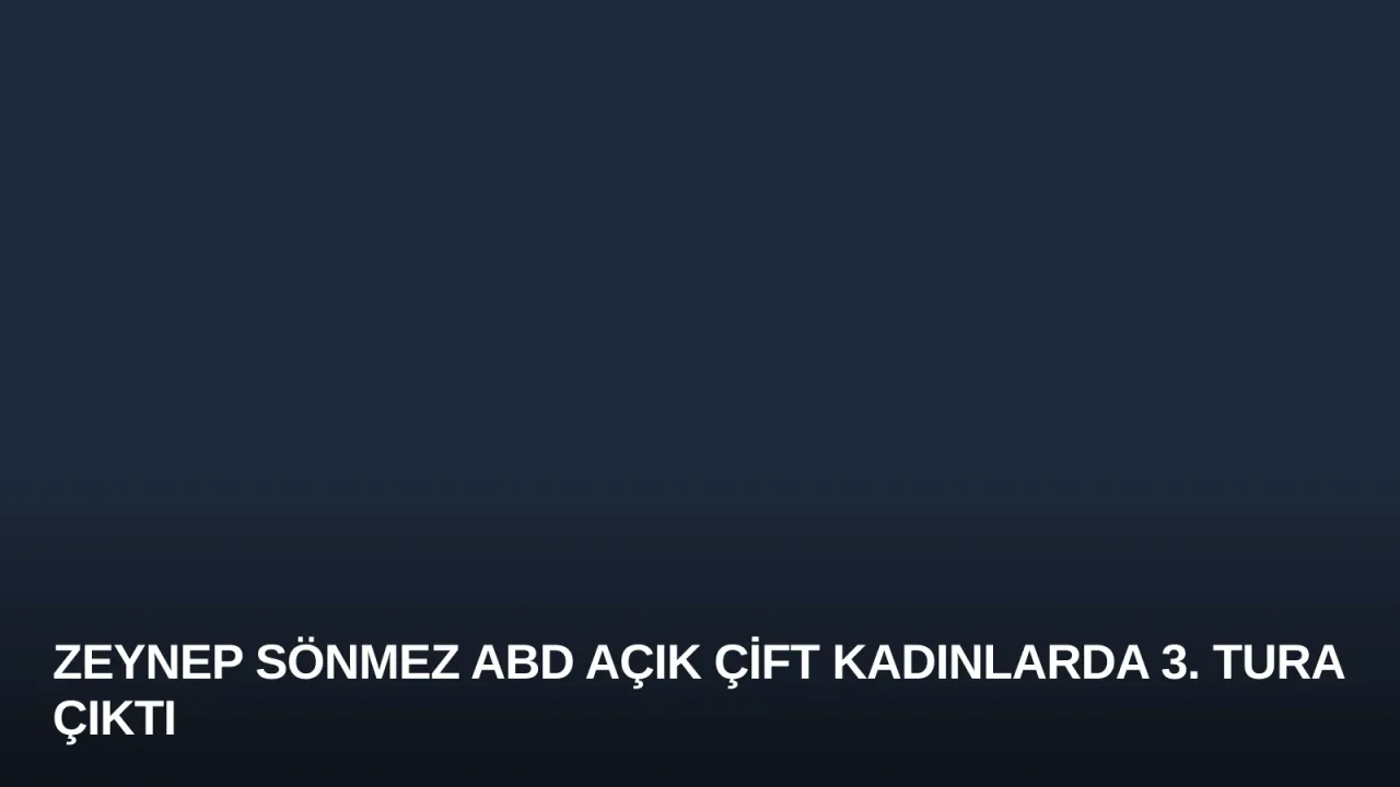 Zeynep Sönmez ABD Açık Çift Kadınlarda 3. Tura Çıktı